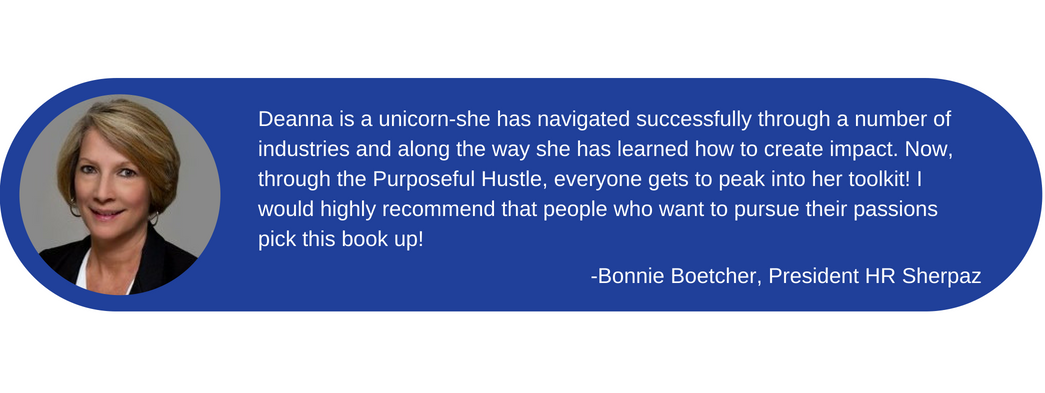 Deanna is a unicorn-she has navigated successfully through a number of industries and along the way she has learned how to create impact. Now, through the Purposeful Hustle, everyone gets to peak into her toolkit! I .png